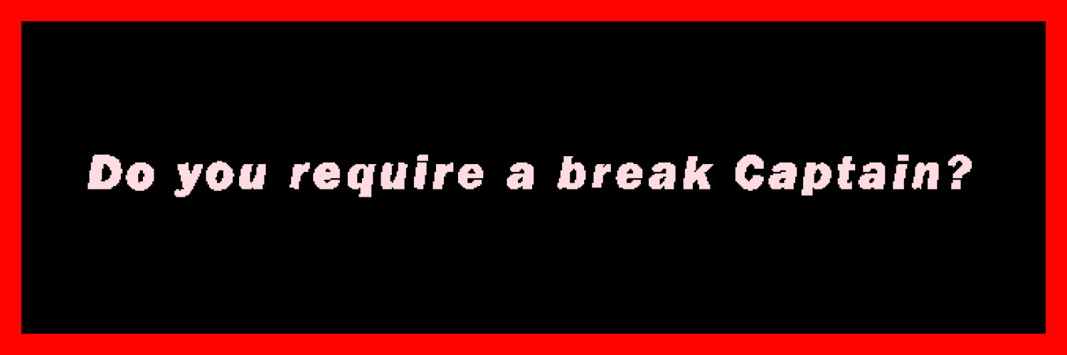 Do you require a break Captain?